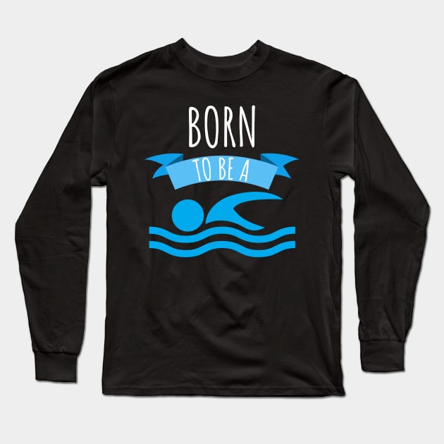 Swimming Born to be a swimmer Long Sleeve T-Shirt by maxcode